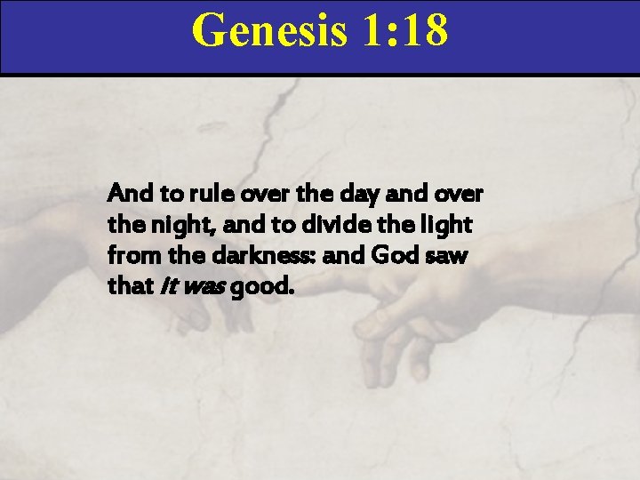 Genesis 1: 18 And to rule over the day and over the night, and