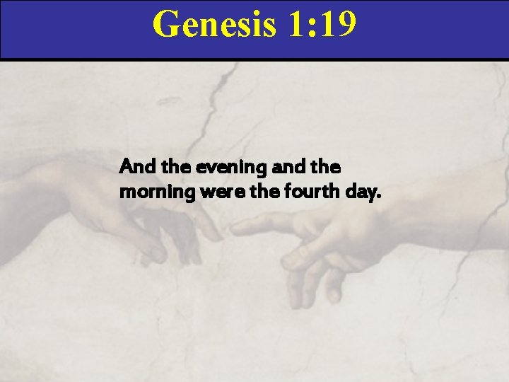 Genesis 1: 19 And the evening and the morning were the fourth day. 