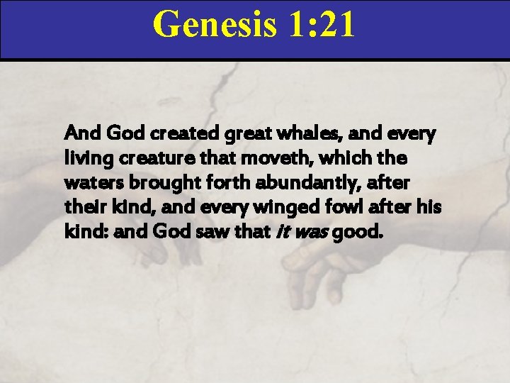 Genesis 1: 21 And God created great whales, and every living creature that moveth,