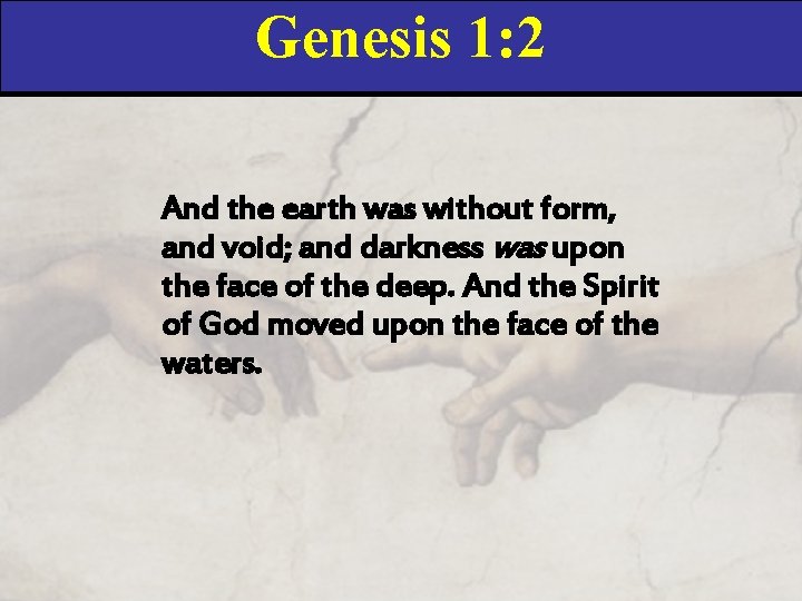 Genesis 1: 2 And the earth was without form, and void; and darkness was