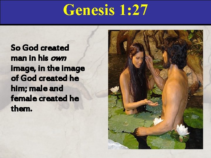 Genesis 1: 27 So God created man in his own image, in the image