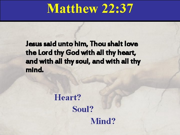 Matthew 22: 37 Jesus said unto him, Thou shalt love the Lord thy God