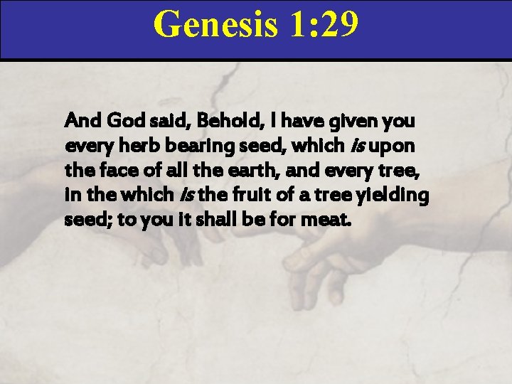 Genesis 1: 29 And God said, Behold, I have given you every herb bearing