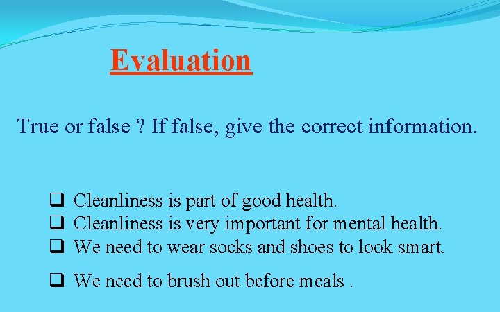 Evaluation True or false ? If false, give the correct information. q Cleanliness is