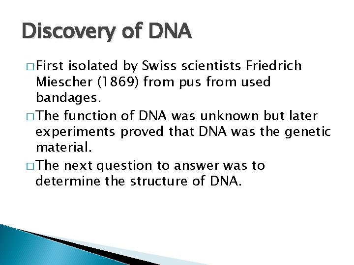 Discovery of DNA � First isolated by Swiss scientists Friedrich Miescher (1869) from pus