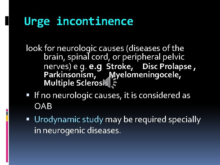 Urge incontinence look for neurologic causes (diseases of the brain, spinal cord, or peripheral