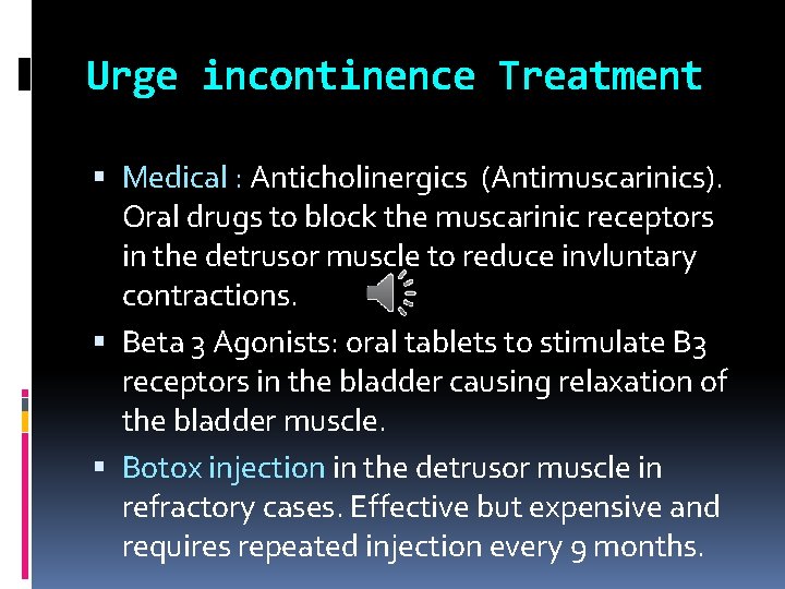 Urge incontinence Treatment Medical : Anticholinergics (Antimuscarinics). Oral drugs to block the muscarinic receptors