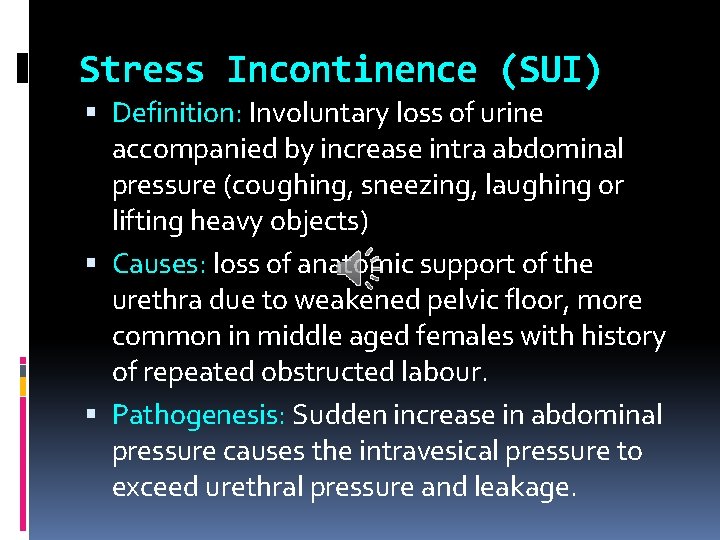 Stress Incontinence (SUI) Definition: Involuntary loss of urine accompanied by increase intra abdominal pressure