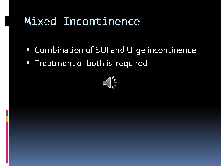 Mixed Incontinence Combination of SUI and Urge incontinence Treatment of both is required. 