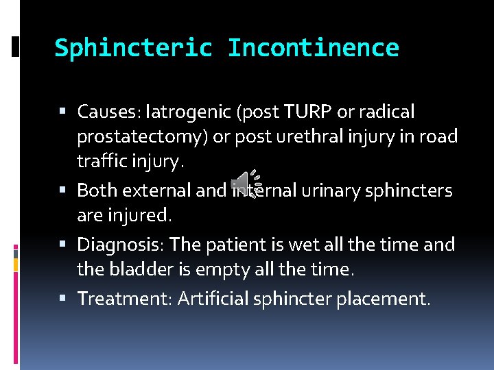 Sphincteric Incontinence Causes: Iatrogenic (post TURP or radical prostatectomy) or post urethral injury in
