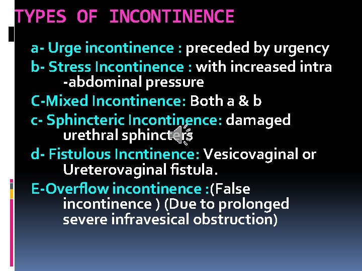 TYPES OF INCONTINENCE a- Urge incontinence : preceded by urgency b- Stress Incontinence :