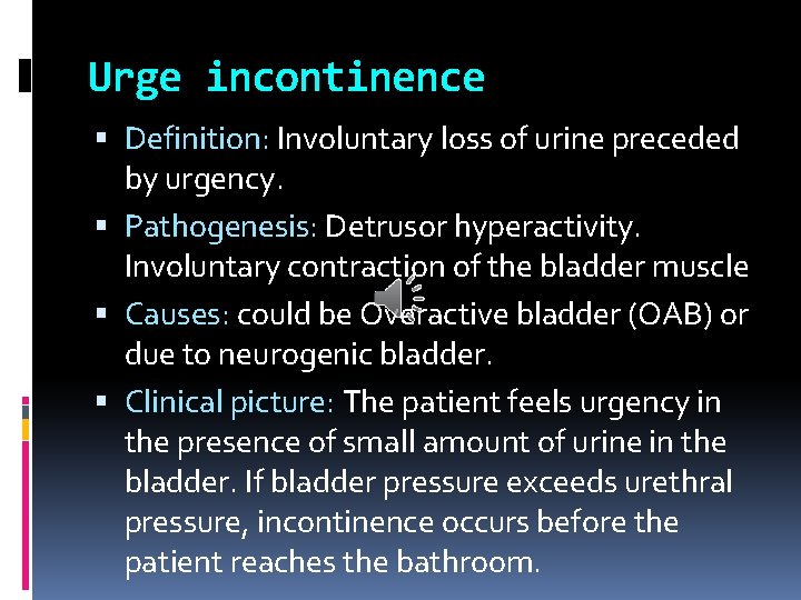 Urge incontinence Definition: Involuntary loss of urine preceded by urgency. Pathogenesis: Detrusor hyperactivity. Involuntary