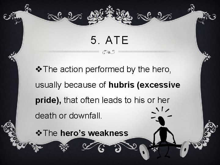 5. ATE v. The action performed by the hero, usually because of hubris (excessive