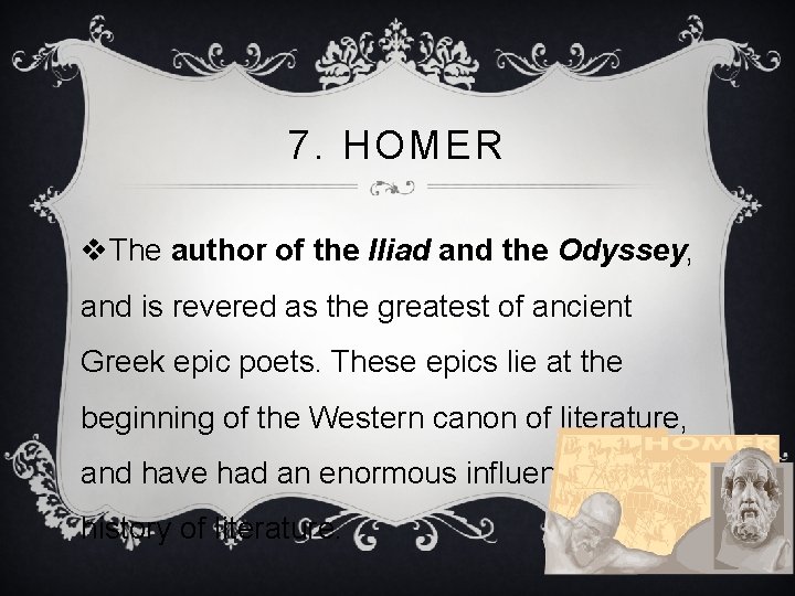 7. HOMER v. The author of the Iliad and the Odyssey, and is revered