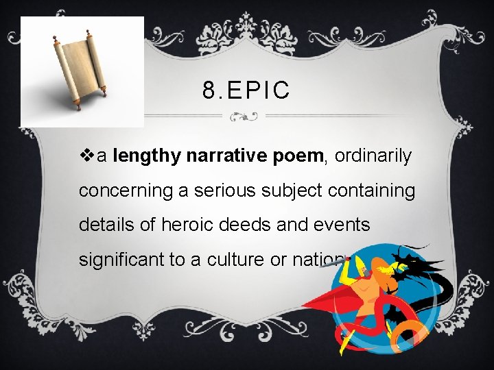 8. EPIC va lengthy narrative poem, ordinarily concerning a serious subject containing details of