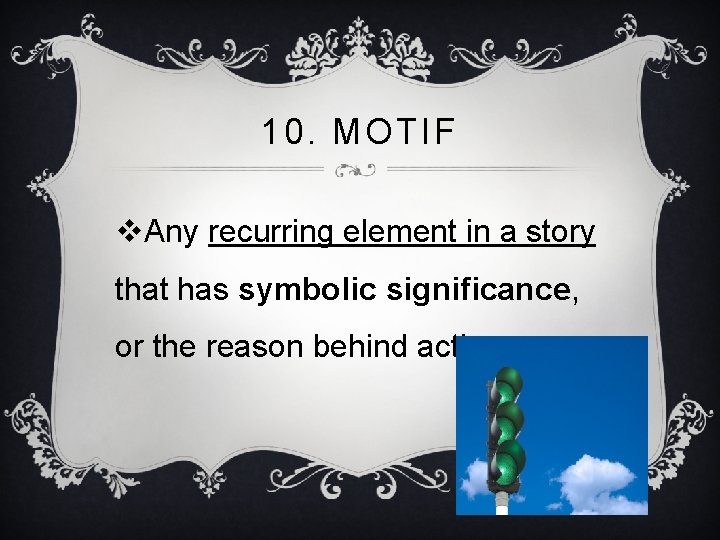 10. MOTIF v. Any recurring element in a story that has symbolic significance, or