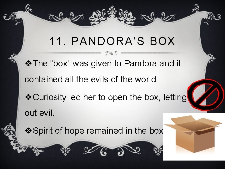 11. PANDORA’S BOX v. The "box" was given to Pandora and it contained all