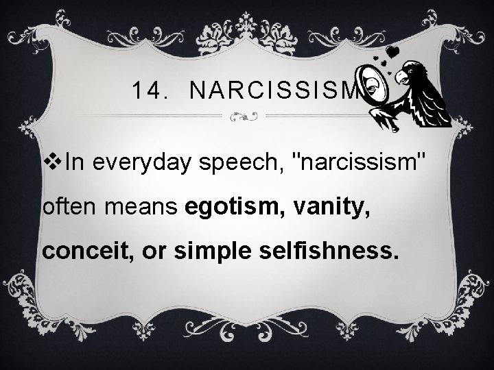 14. NARCISSISM v. In everyday speech, "narcissism" often means egotism, vanity, conceit, or simple