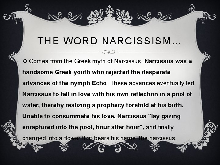 THE WORD NARCISSISM… v Comes from the Greek myth of Narcissus was a handsome