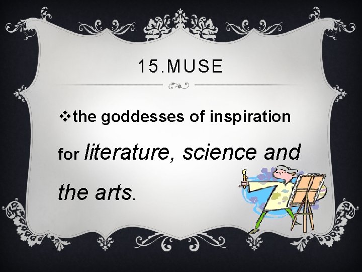 15. MUSE vthe goddesses of inspiration for literature, the arts. science and 