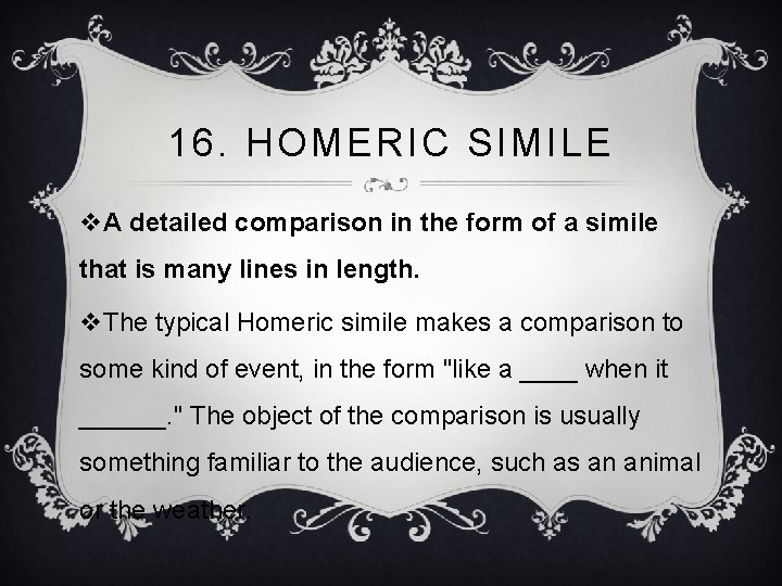 16. HOMERIC SIMILE v. A detailed comparison in the form of a simile that