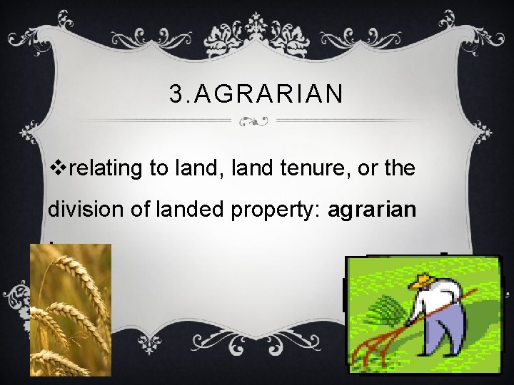 3. AGRARIAN vrelating to land, land tenure, or the division of landed property: agrarian