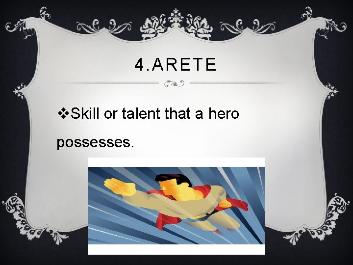 4. ARETE v. Skill or talent that a hero possesses. 