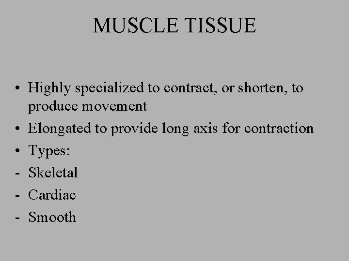 MUSCLE TISSUE • Highly specialized to contract, or shorten, to produce movement • Elongated