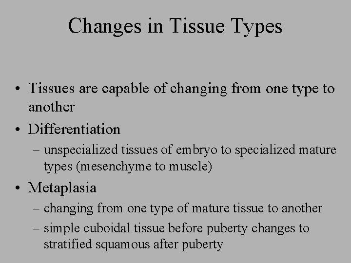 Changes in Tissue Types • Tissues are capable of changing from one type to