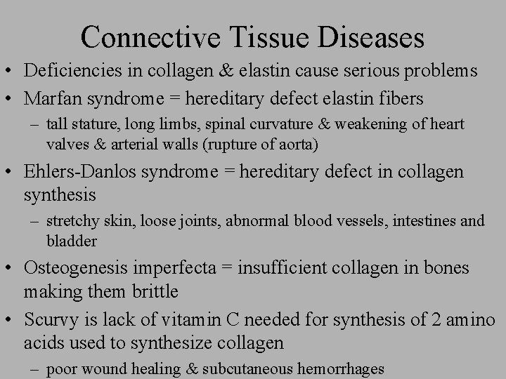 Connective Tissue Diseases • Deficiencies in collagen & elastin cause serious problems • Marfan