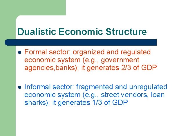 Dualistic Economic Structure l Formal sector: organized and regulated economic system (e. g. ,