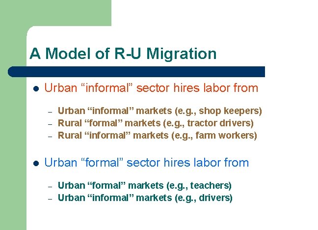 A Model of R-U Migration l Urban “informal” sector hires labor from – –