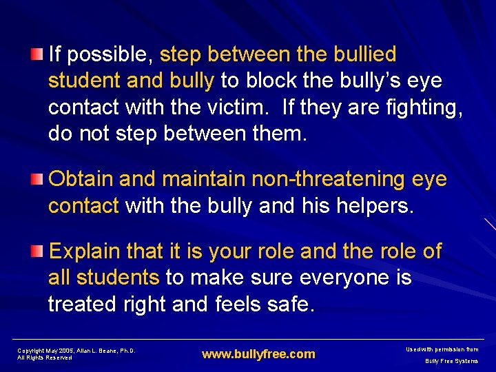 If possible, step between the bullied student and bully to block the bully’s eye