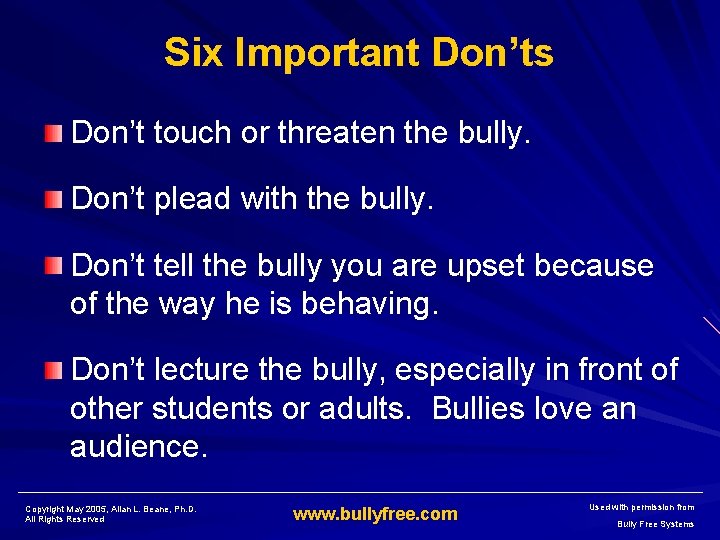 Six Important Don’ts Don’t touch or threaten the bully. Don’t plead with the bully.