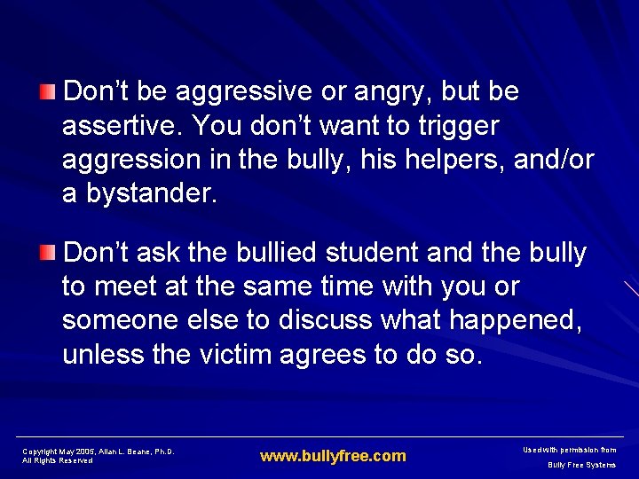 Don’t be aggressive or angry, but be assertive. You don’t want to trigger aggression