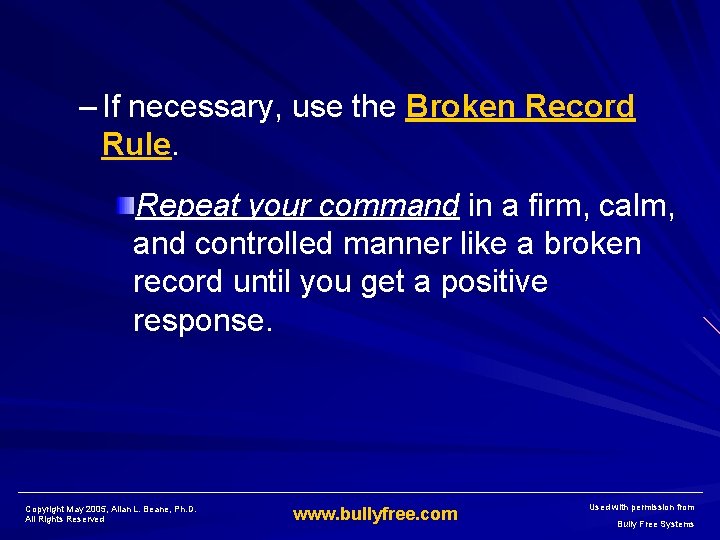 – If necessary, use the Broken Record Rule. Repeat your command in a firm,