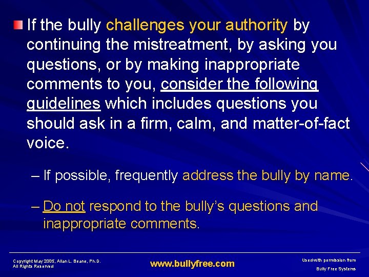 If the bully challenges your authority by continuing the mistreatment, by asking you questions,