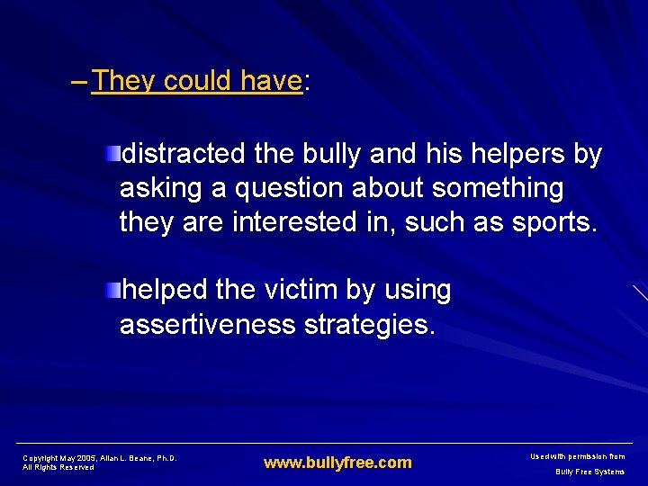 – They could have: distracted the bully and his helpers by asking a question