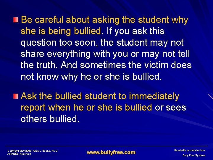 Be careful about asking the student why she is being bullied. If you ask