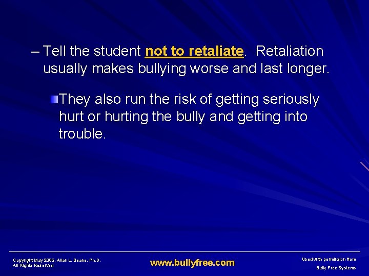 – Tell the student not to retaliate. Retaliation usually makes bullying worse and last