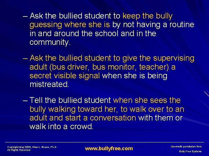 – Ask the bullied student to keep the bully guessing where she is by