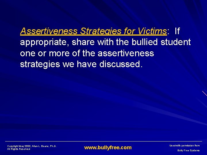Assertiveness Strategies for Victims: If appropriate, share with the bullied student one or more