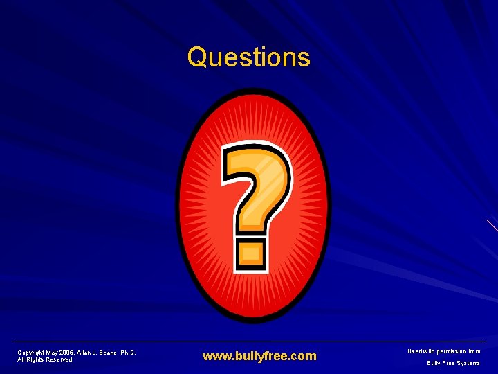 Questions Copyright May 2005, Allan L. Beane, Ph. D. All Rights Reserved www. bullyfree.