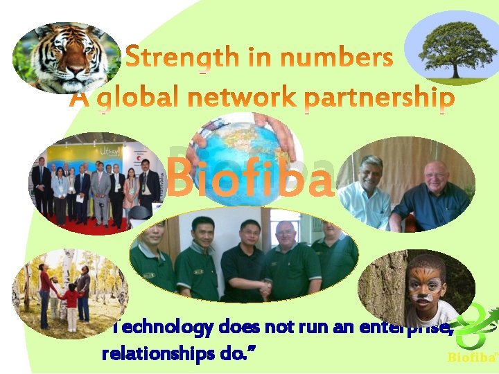 Biofiba “Technology does not run an enterprise, relationships do. ” 