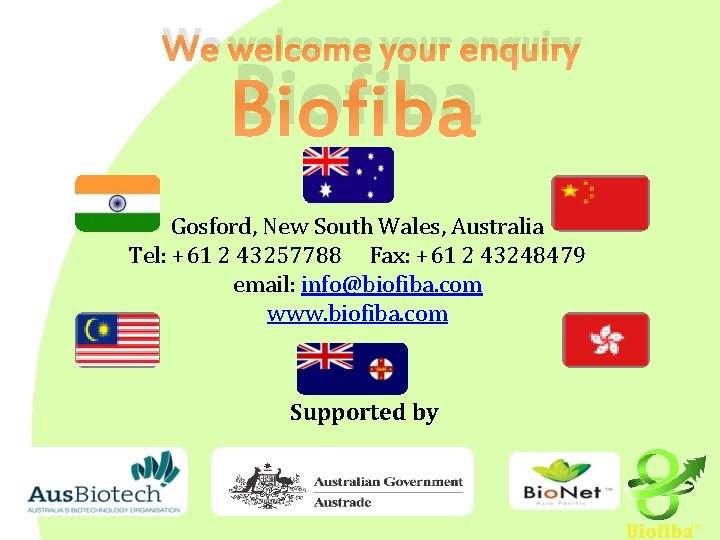 We welcome your enquiry Biofiba Gosford, New South Wales, Australia Tel: +61 2 43257788