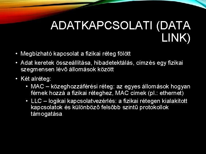 ADATKAPCSOLATI (DATA LINK) • Megbízható kapcsolat a fizikai réteg fölött • Adat keretek összeállítása, ADATKAPCSOLATI (DATA LINK) • Megbízható kapcsolat a fizikai réteg fölött • Adat keretek összeállítása,