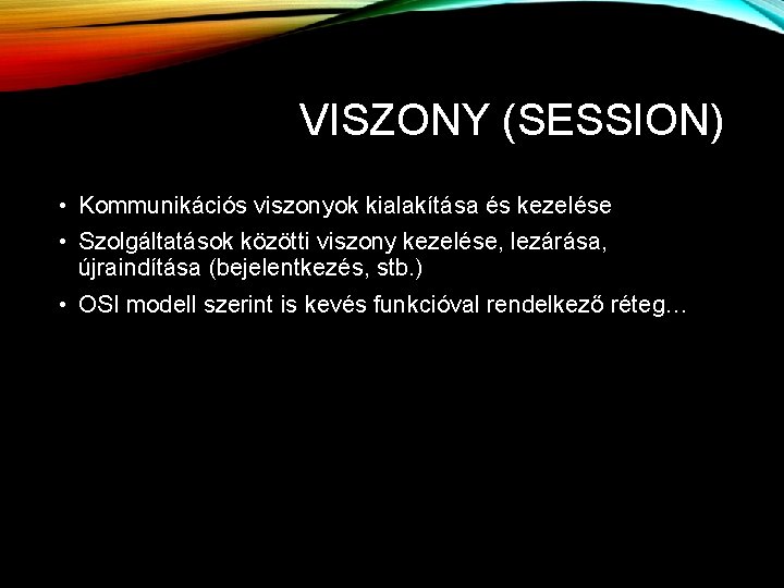 VISZONY (SESSION) • Kommunikációs viszonyok kialakítása és kezelése • Szolgáltatások közötti viszony kezelése, lezárása, VISZONY (SESSION) • Kommunikációs viszonyok kialakítása és kezelése • Szolgáltatások közötti viszony kezelése, lezárása,
