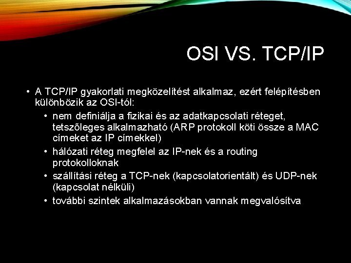 OSI VS. TCP/IP • A TCP/IP gyakorlati megközelítést alkalmaz, ezért felépítésben különbözik az OSI-tól: OSI VS. TCP/IP • A TCP/IP gyakorlati megközelítést alkalmaz, ezért felépítésben különbözik az OSI-tól: