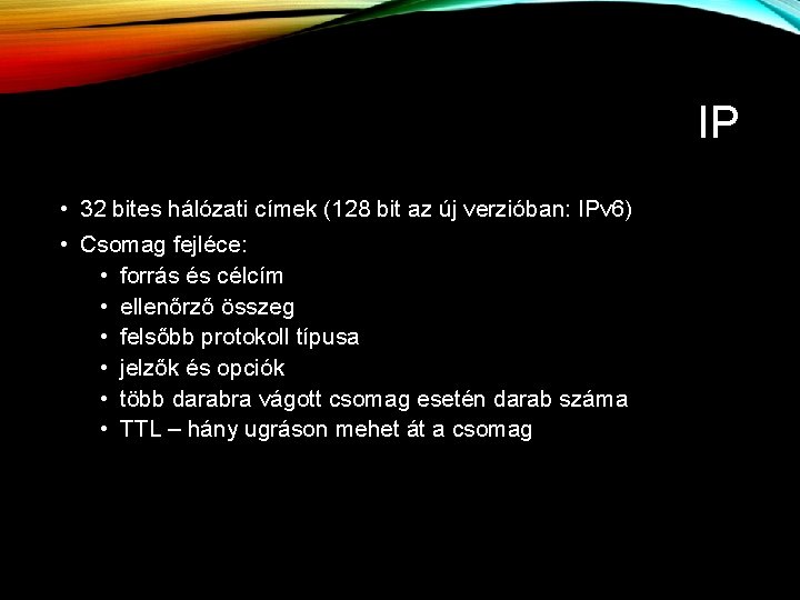 IP • 32 bites hálózati címek (128 bit az új verzióban: IPv 6) • IP • 32 bites hálózati címek (128 bit az új verzióban: IPv 6) •