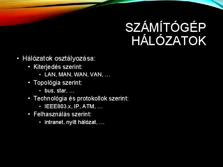 SZÁMÍTÓGÉP HÁLÓZATOK • Hálózatok osztályozása: • Kiterjedés szerint: • LAN, MAN, WAN, VAN, …